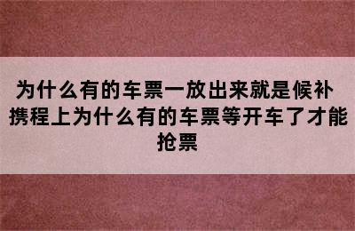 为什么有的车票一放出来就是候补 携程上为什么有的车票等开车了才能抢票